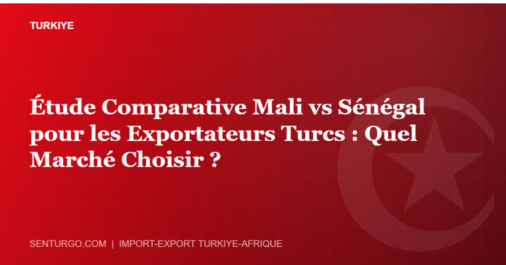 Thumbnail - Étude Comparative Mali vs Sénégal pour les Exportateurs Turcs : Quel Marché Choisir ?