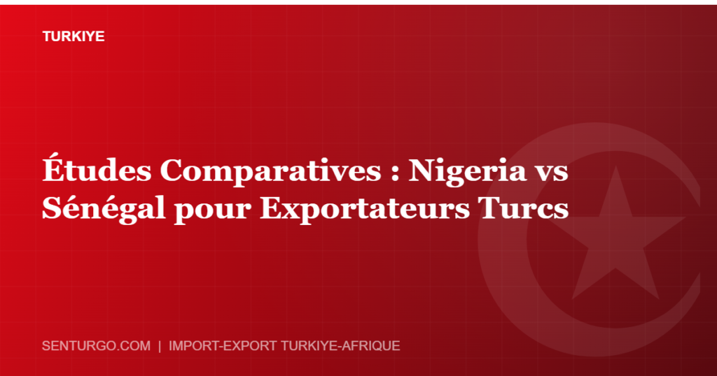 Thumbnail - Études Comparatives : Nigeria vs Sénégal pour Exportateurs Turcs