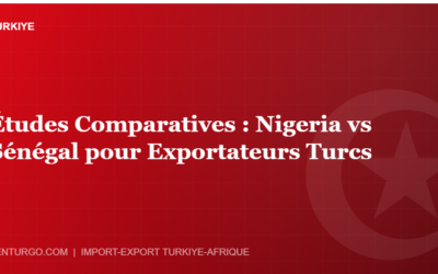Études Comparatives : Nigeria vs Sénégal pour Exportateurs Turcs