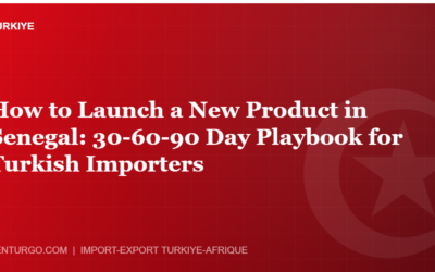 How to Launch a New Product in Senegal: 30-60-90 Day Playbook for Turkish Importers