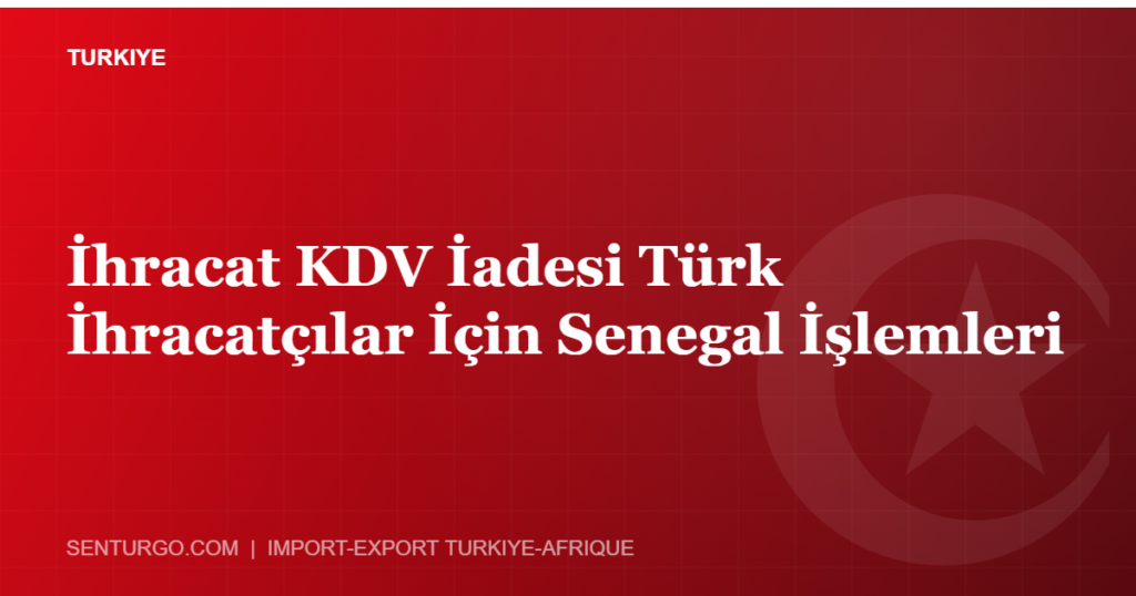 Thumbnail - İhracat KDV İadesi Türk İhracatçılar İçin Senegal İşlemleri
