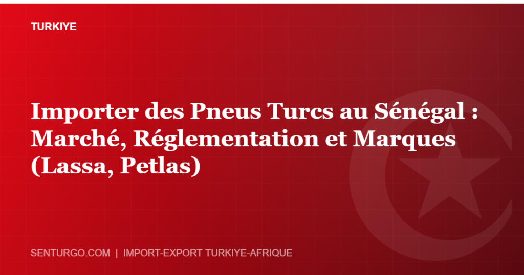 Thumbnail - Importer des Pneus Turcs au Sénégal : Marché, Réglementation et Marques (Lassa, Petlas)