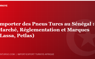 Importer des Pneus Turcs au Sénégal : Marché, Réglementation et Marques (Lassa, Petlas)