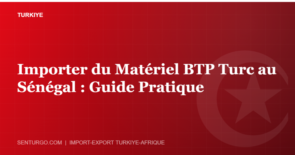 Thumbnail - Importer du Matériel BTP Turc au Sénégal : Guide Pratique