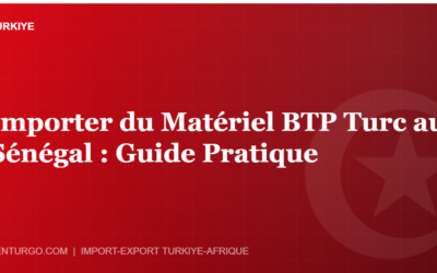 Importer du Matériel BTP Turc au Sénégal : Guide Pratique