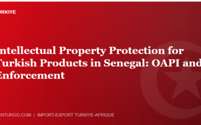 Intellectual Property Protection for Turkish Products in Senegal: OAPI and Enforcement