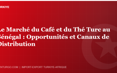 Le Marché du Café et du Thé Turc au Sénégal : Opportunités et Canaux de Distribution
