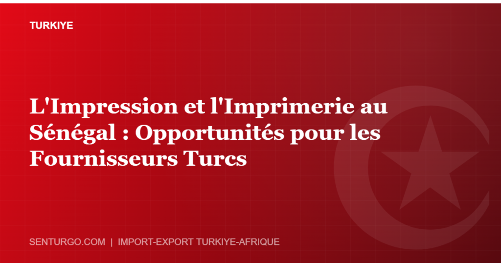 Thumbnail - L'Impression et l'Imprimerie au Sénégal : Opportunités pour les Fournisseurs Turcs