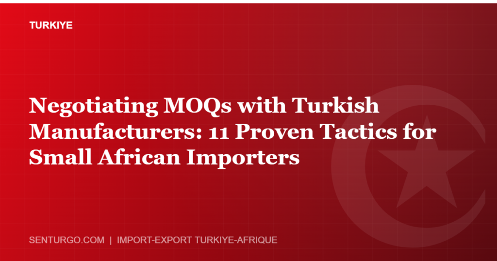 Thumbnail - Negotiating MOQs with Turkish Manufacturers: 11 Proven Tactics for Small African Importers