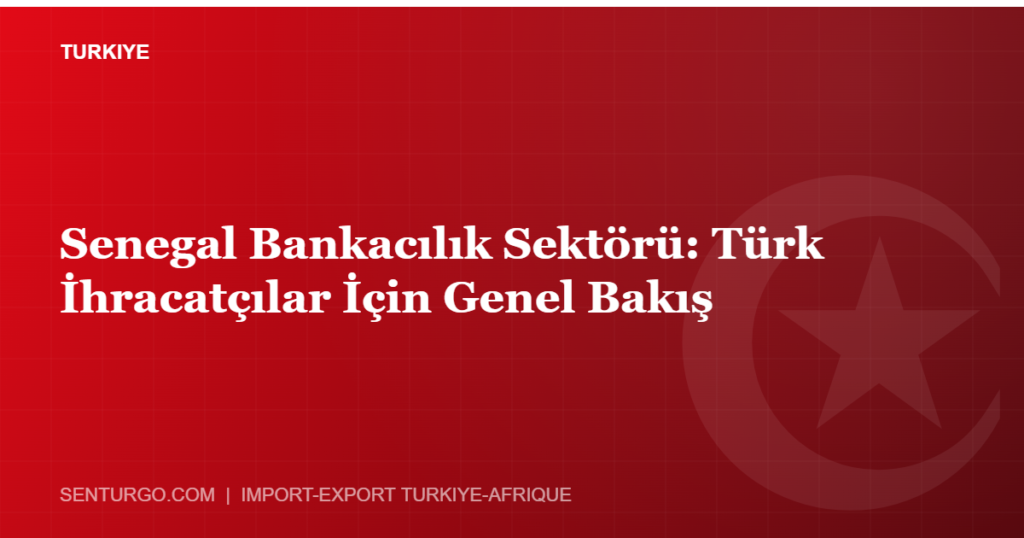 Thumbnail - Senegal Bankacılık Sektörü: Türk İhracatçılar İçin Genel Bakış