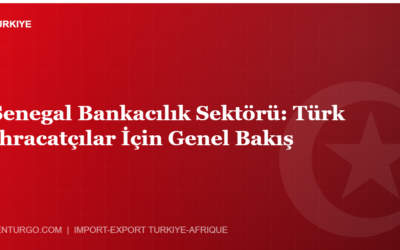 Senegal Bankacılık Sektörü: Türk İhracatçılar İçin Genel Bakış