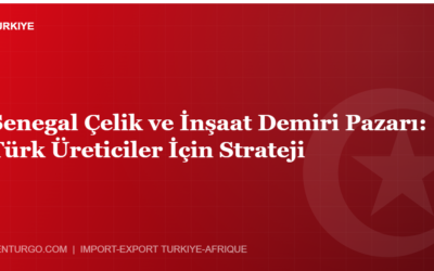 Senegal Çelik ve İnşaat Demiri Pazarı: Türk Üreticiler İçin Strateji