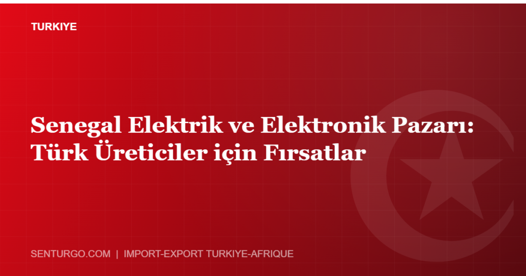 Thumbnail - Senegal Elektrik ve Elektronik Pazarı: Türk Üreticiler için Fırsatlar