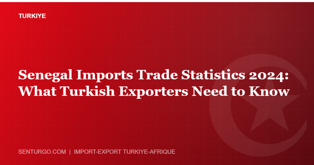 Thumbnail - Senegal Imports Trade Statistics 2024: What Turkish Exporters Need to Know