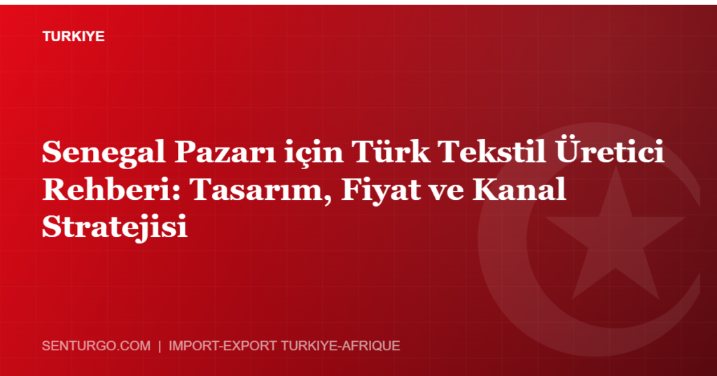 Thumbnail - Senegal Pazarı için Türk Tekstil Üretici Rehberi: Tasarım, Fiyat ve Kanal Stratejisi