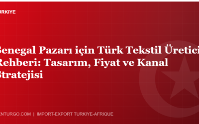 Senegal Pazarı için Türk Tekstil Üretici Rehberi: Tasarım, Fiyat ve Kanal Stratejisi