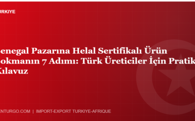 Senegal Pazarına Helal Sertifikalı Ürün Sokmanın 7 Adımı: Türk Üreticiler İçin Pratik Kılavuz