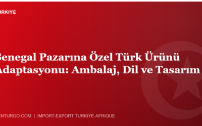 Senegal Pazarına Özel Türk Ürünü Adaptasyonu: Ambalaj, Dil ve Tasarım