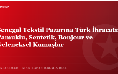 Senegal Tekstil Pazarına Türk İhracatı: Pamuklu, Sentetik, Bonjour ve Geleneksel Kumaşlar