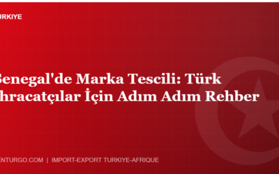 Senegal’de Marka Tescili: Türk İhracatçılar İçin Adım Adım Rehber