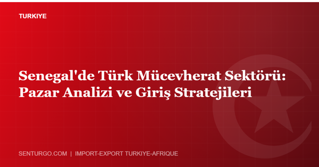 Thumbnail - Senegal'de Türk Mücevherat Sektörü: Pazar Analizi ve Giriş Stratejileri