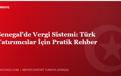 Senegal’de Vergi Sistemi: Türk Yatırımcılar İçin Pratik Rehber
