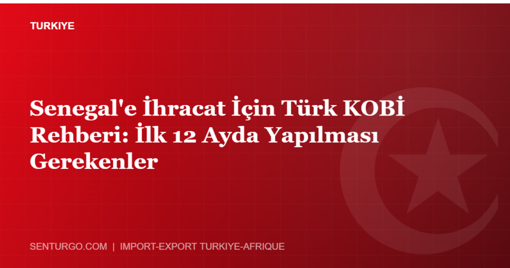 Thumbnail - Senegal'e İhracat İçin Türk KOBİ Rehberi: İlk 12 Ayda Yapılması Gerekenler