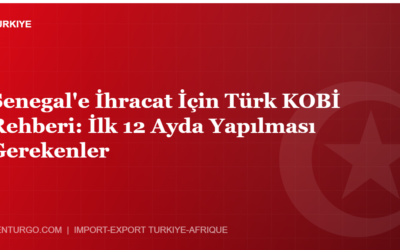Senegal’e İhracat İçin Türk KOBİ Rehberi: İlk 12 Ayda Yapılması Gerekenler