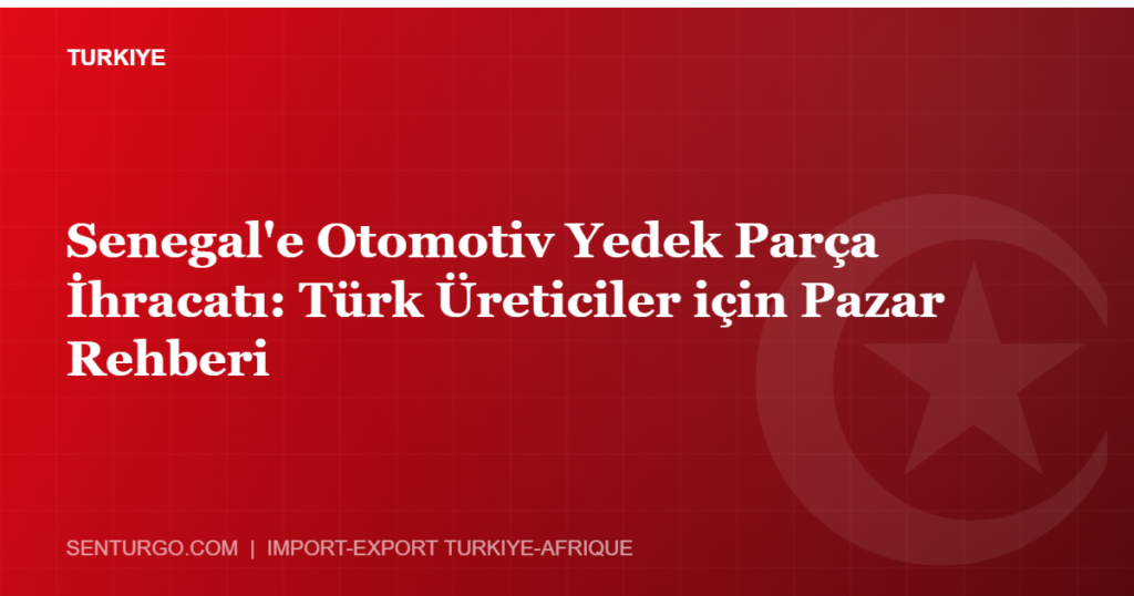 Thumbnail - Senegal'e Otomotiv Yedek Parça İhracatı: Türk Üreticiler için Pazar Rehberi