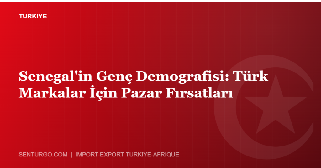 Thumbnail - Senegal'in Genç Demografisi: Türk Markalar İçin Pazar Fırsatları