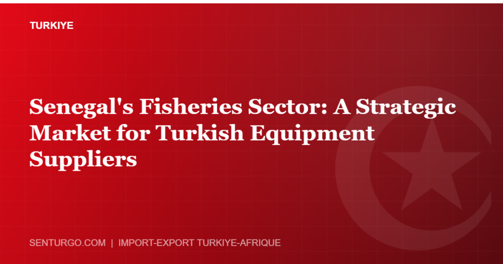 Thumbnail - Senegal's Fisheries Sector: A Strategic Market for Turkish Equipment Suppliers