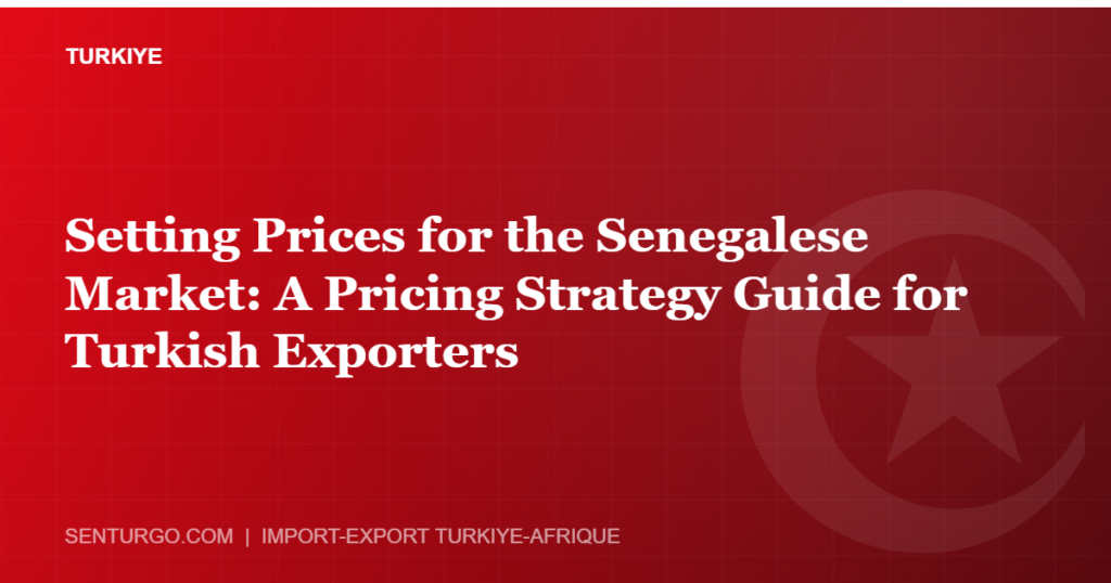 Thumbnail - Setting Prices for the Senegalese Market: A Pricing Strategy Guide for Turkish Exporters