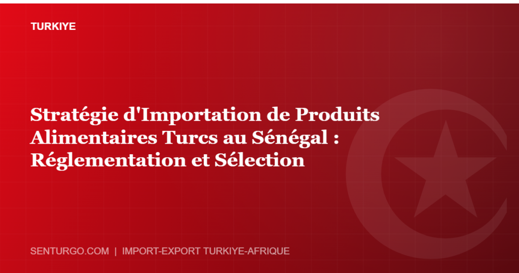 Thumbnail - Stratégie d'Importation de Produits Alimentaires Turcs au Sénégal : Réglementation et Sélection