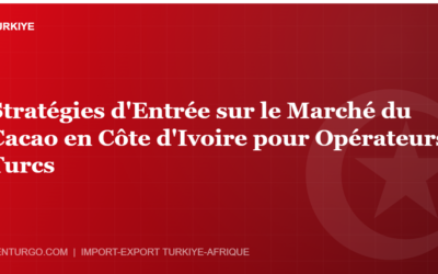 Stratégies d’Entrée sur le Marché du Cacao en Côte d’Ivoire pour Opérateurs Turcs