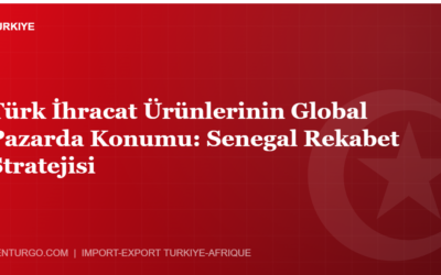 Türk İhracat Ürünlerinin Global Pazarda Konumu: Senegal Rekabet Stratejisi