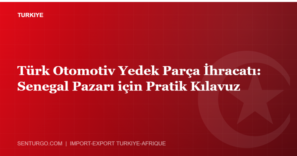 Thumbnail - Türk Otomotiv Yedek Parça İhracatı: Senegal Pazarı için Pratik Kılavuz