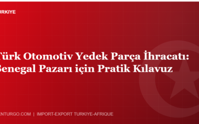 Türk Otomotiv Yedek Parça İhracatı: Senegal Pazarı için Pratik Kılavuz