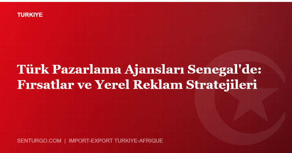 Thumbnail - Türk Pazarlama Ajansları Senegal'de: Fırsatlar ve Yerel Reklam Stratejileri