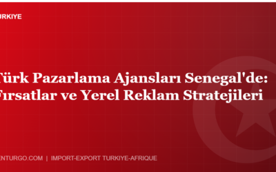 Türk Pazarlama Ajansları Senegal’de: Fırsatlar ve Yerel Reklam Stratejileri