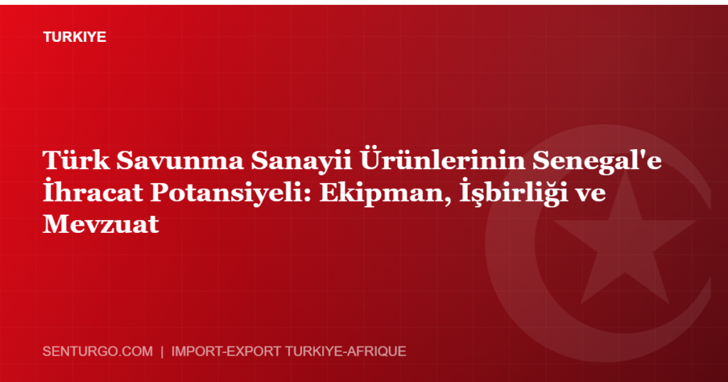Thumbnail - Türk Savunma Sanayii Ürünlerinin Senegal'e İhracat Potansiyeli: Ekipman, İşbirliği ve Mevzuat