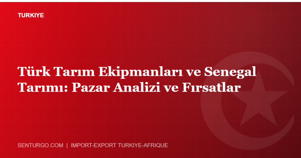 Thumbnail - Türk Tarım Ekipmanları ve Senegal Tarımı: Pazar Analizi ve Fırsatlar