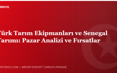 Türk Tarım Ekipmanları ve Senegal Tarımı: Pazar Analizi ve Fırsatlar