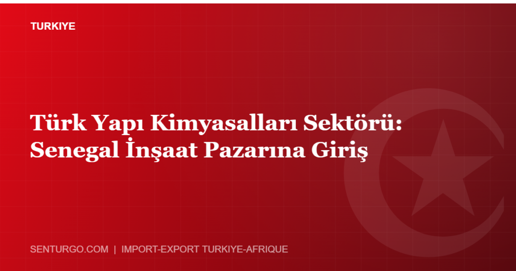 Thumbnail - Türk Yapı Kimyasalları Sektörü: Senegal İnşaat Pazarına Giriş