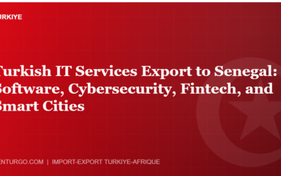 Turkish IT Services Export to Senegal: Software, Cybersecurity, Fintech, and Smart Cities