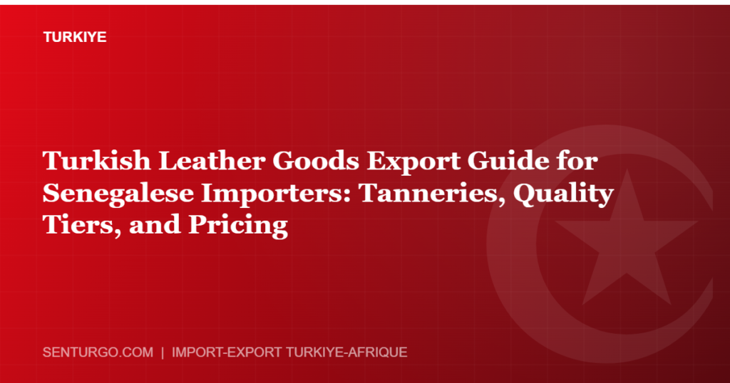 Thumbnail - Turkish Leather Goods Export Guide for Senegalese Importers: Tanneries, Quality Tiers, and Pricing