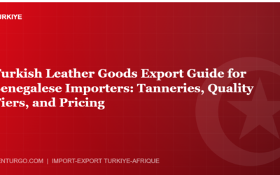 Turkish Leather Goods Export Guide for Senegalese Importers: Tanneries, Quality Tiers, and Pricing