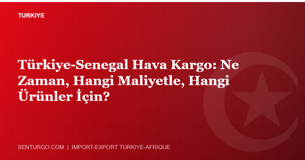 Thumbnail - Türkiye-Senegal Hava Kargo: Ne Zaman, Hangi Maliyetle, Hangi Ürünler İçin?
