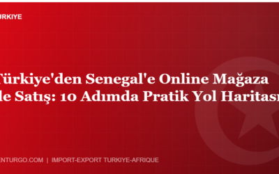 Türkiye’den Senegal’e Online Mağaza ile Satış: 10 Adımda Pratik Yol Haritası