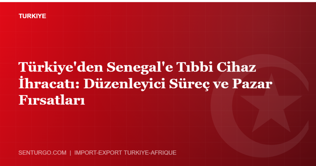 Thumbnail - Türkiye'den Senegal'e Tıbbi Cihaz İhracatı: Düzenleyici Süreç ve Pazar Fırsatları