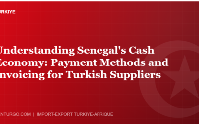Understanding Senegal’s Cash Economy: Payment Methods and Invoicing for Turkish Suppliers